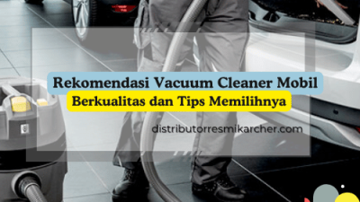 Rekomendasi Vacuum Cleaner Mobil Berkualitas dan Tips Memilihnya